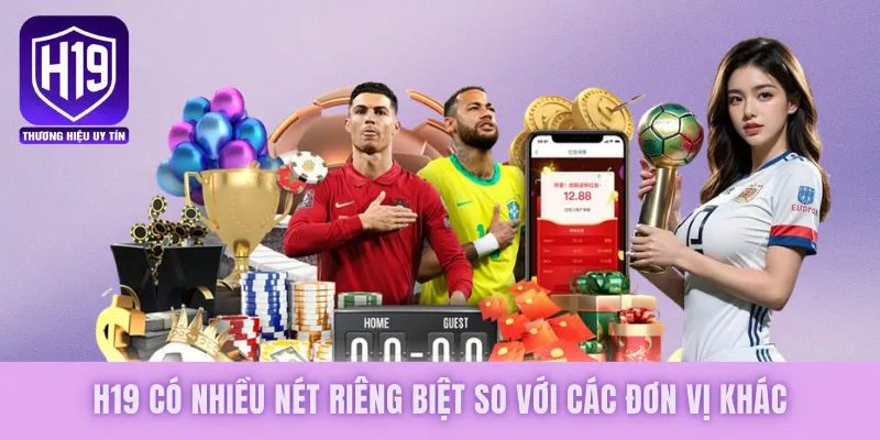 H19 có nhiều nét riêng biệt so với các đơn vị khác