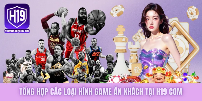 Tổng hợp các loại hình game ăn khách tại H19 COM