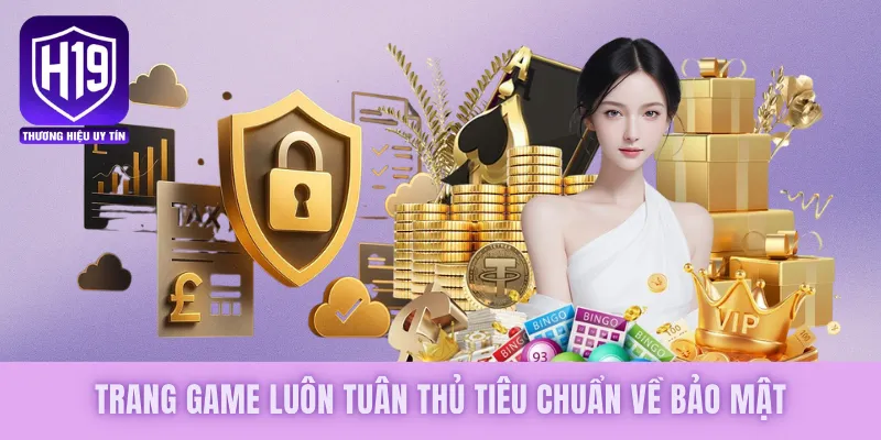 Trang game luôn tuân thủ tiêu chuẩn về bảo mật